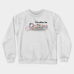 I'd rather be quilting Crewneck Sweatshirt